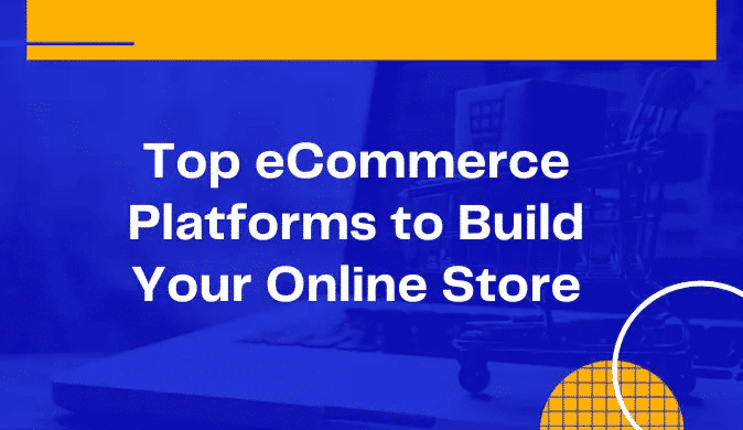 Top eCommerce Platforms to Build Your Online Store