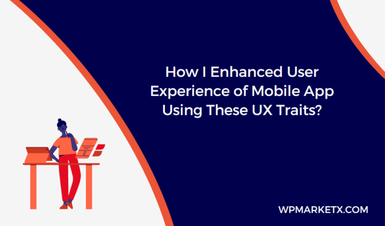 How I Enhanced User Experience of Mobile App Using These UX Traits